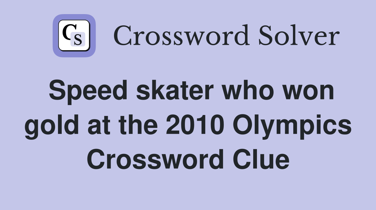 Speed skater who won gold at the 2010 Olympics Crossword Clue