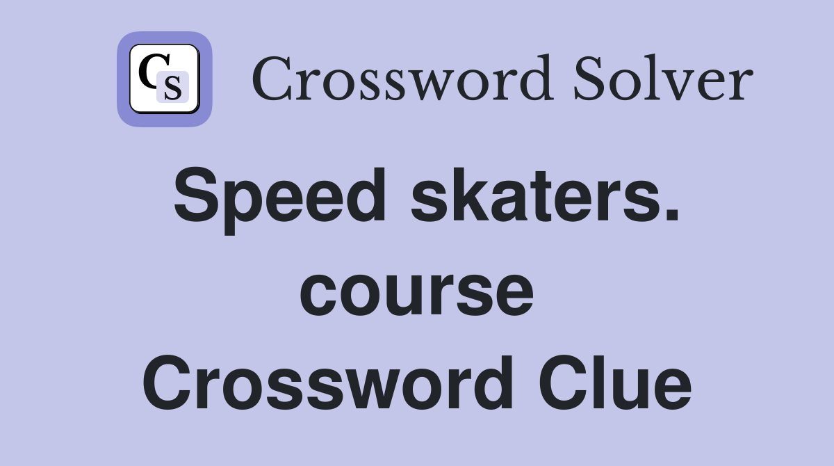 Speed skaters. course Crossword Clue
