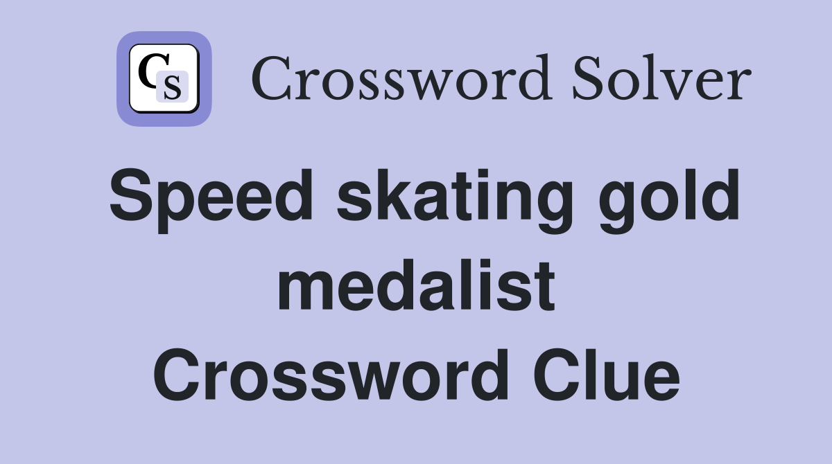 Speed skating gold medalist Crossword Clue