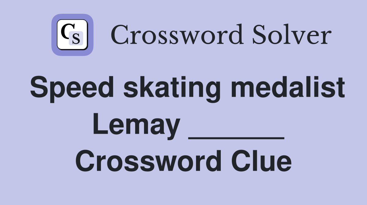 Speed skating medalist  Lemay ______ Crossword Clue