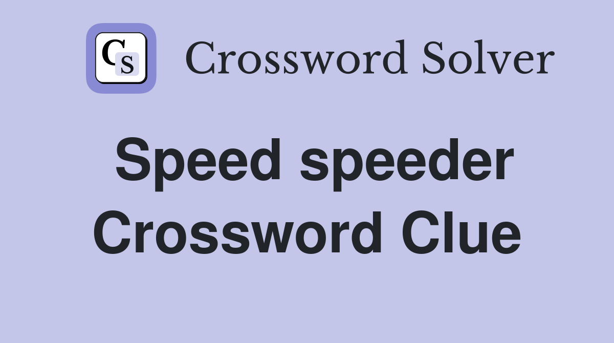 Speed speeder Crossword Clue
