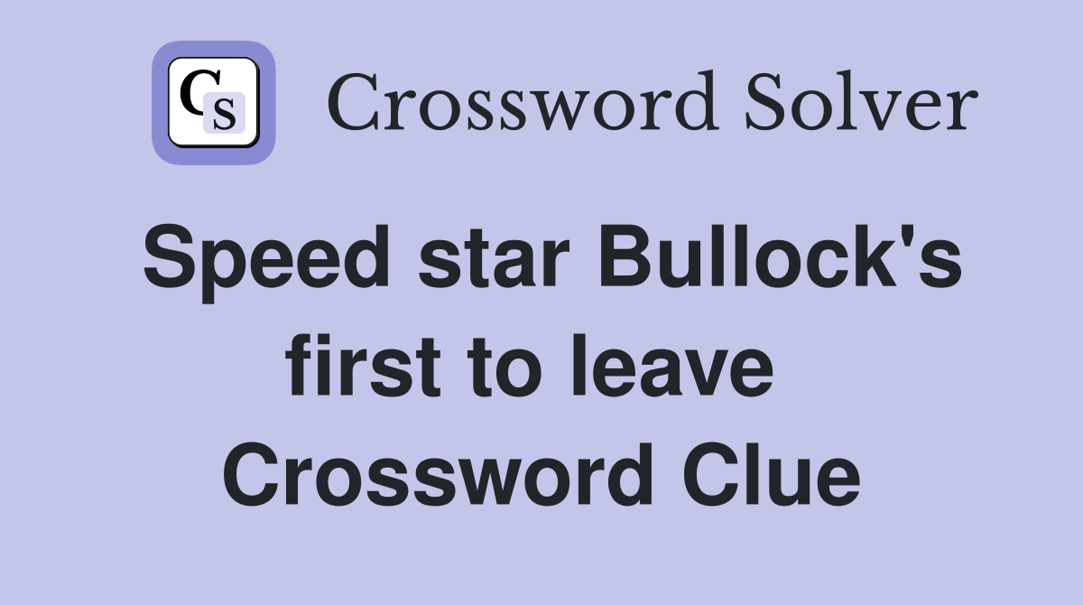 Speed star Bullock's first to leave  Crossword Clue