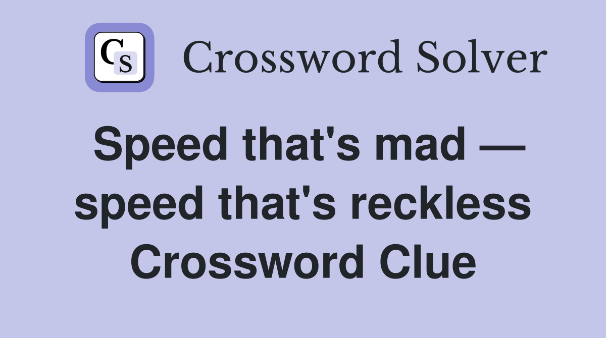 Speed that's mad — speed that's reckless Crossword Clue