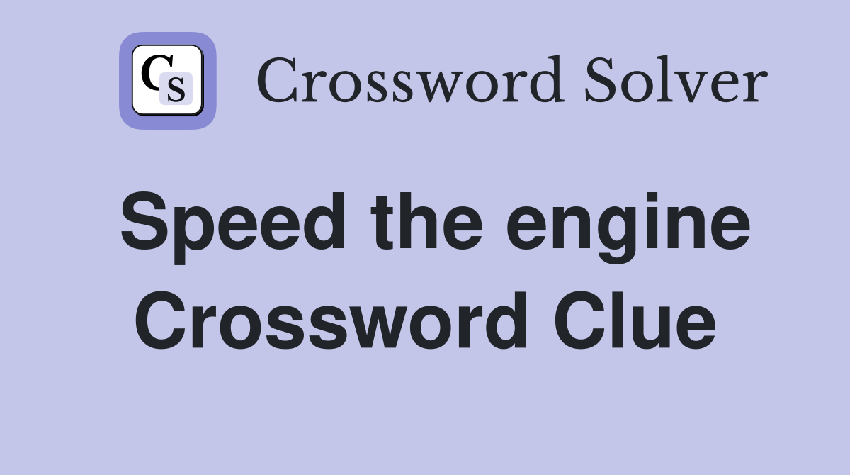 Speed the engine Crossword Clue