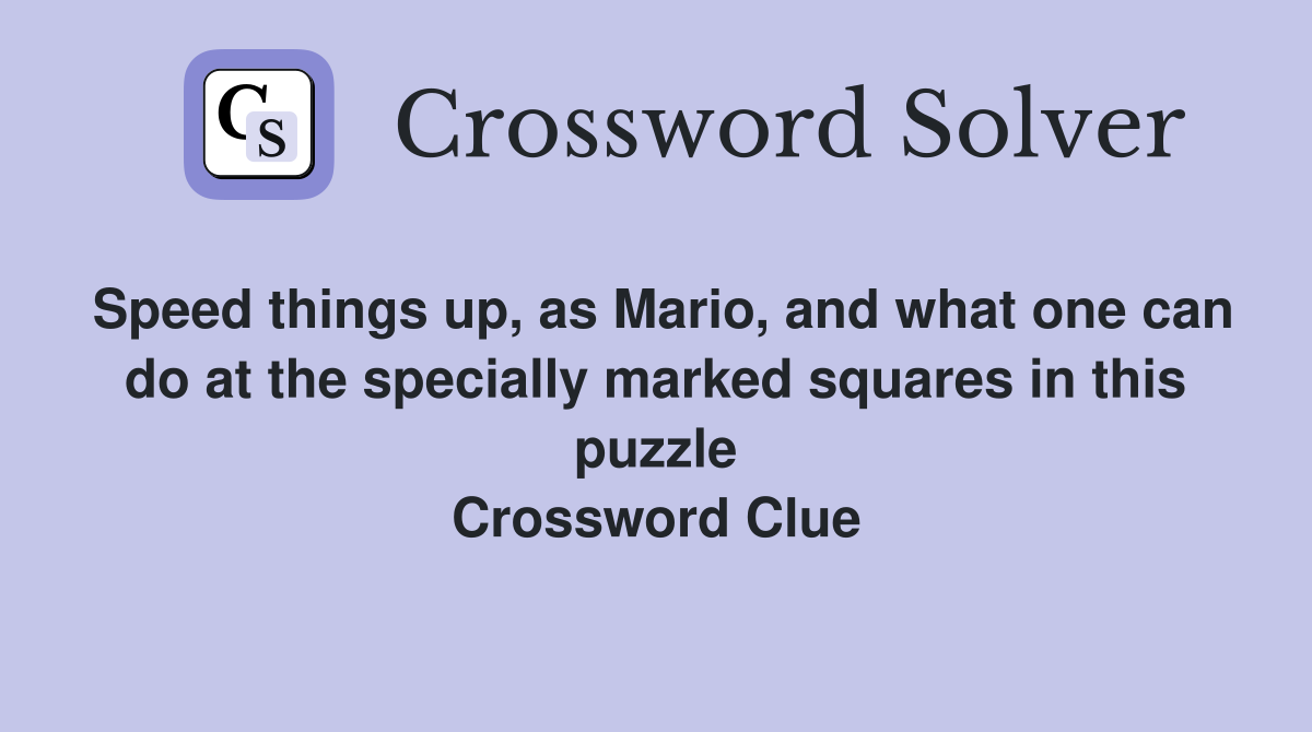 Speed things up, as Mario, and what one can do at the specially marked squares in this puzzle Crossword Clue