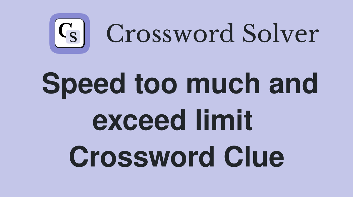 Speed too much and exceed limit  Crossword Clue