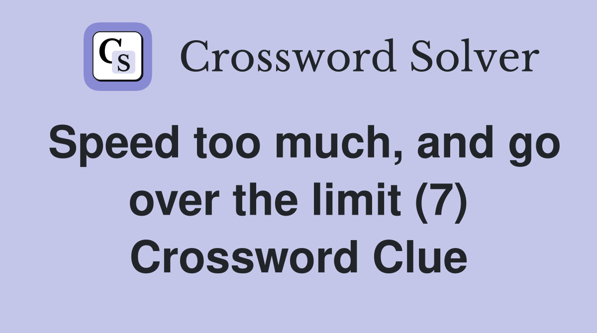 Speed too much, and go over the limit (7) Crossword Clue