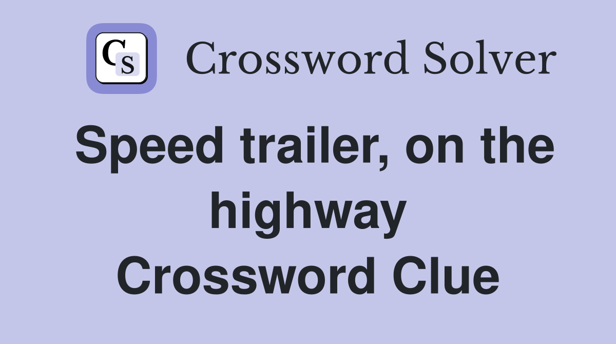 Speed trailer, on the highway Crossword Clue