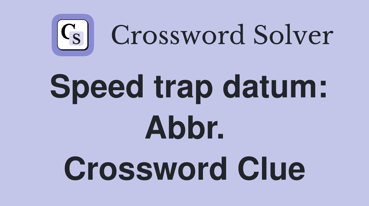 Speed trap datum: Abbr. Crossword Clue