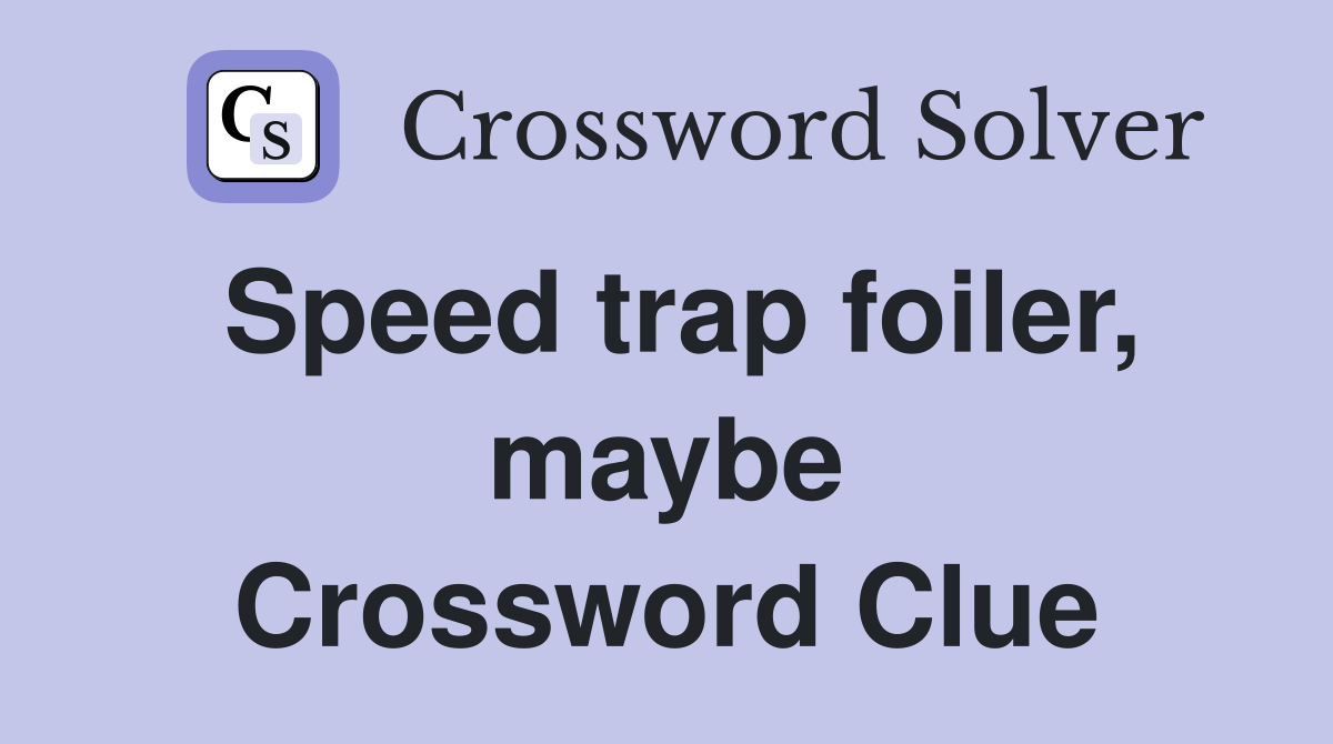 Speed trap foiler, maybe Crossword Clue