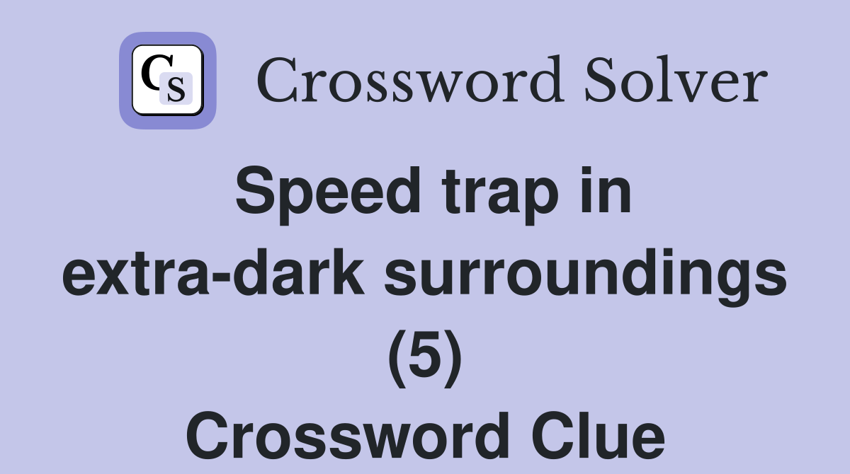 Speed trap in extra-dark surroundings (5) Crossword Clue