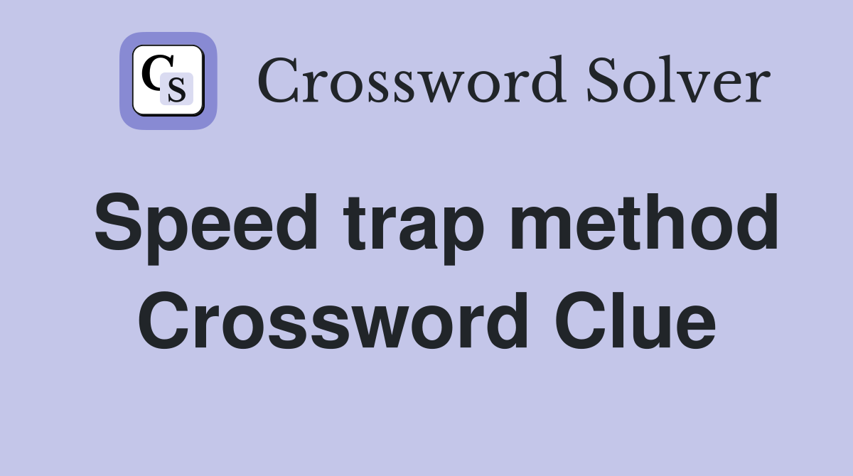 Speed trap method Crossword Clue