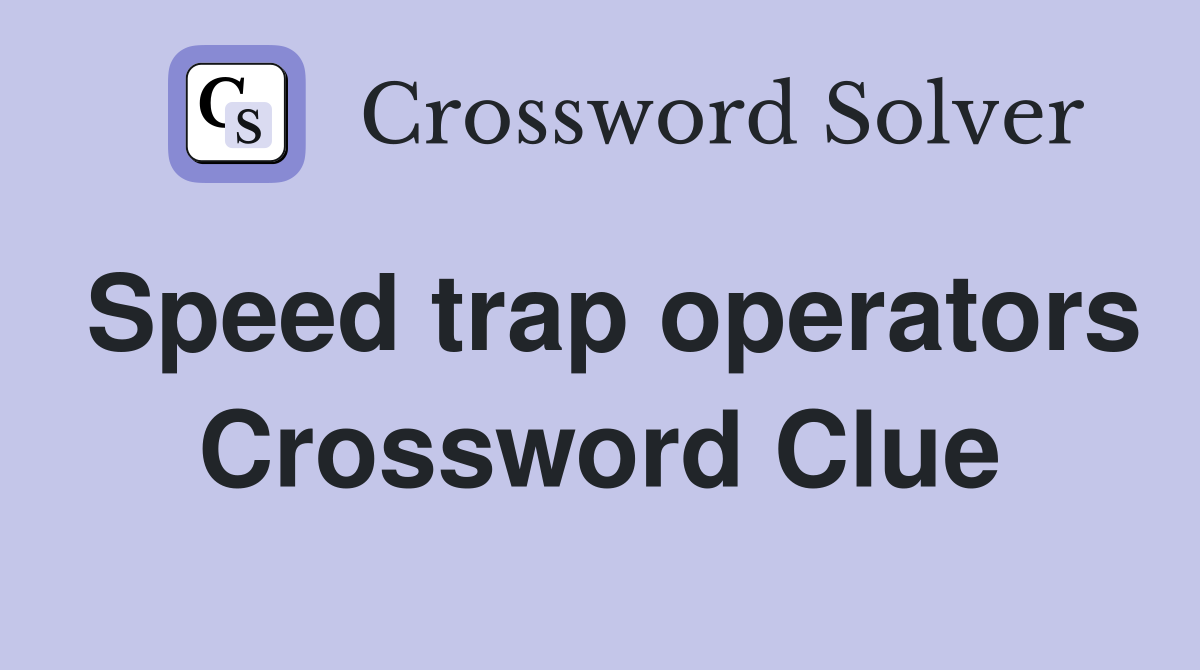 Speed trap operators Crossword Clue