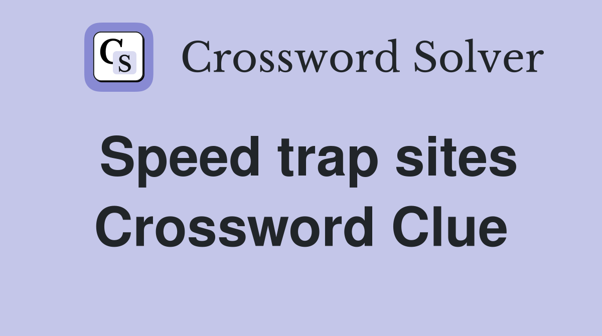 Speed trap sites Crossword Clue