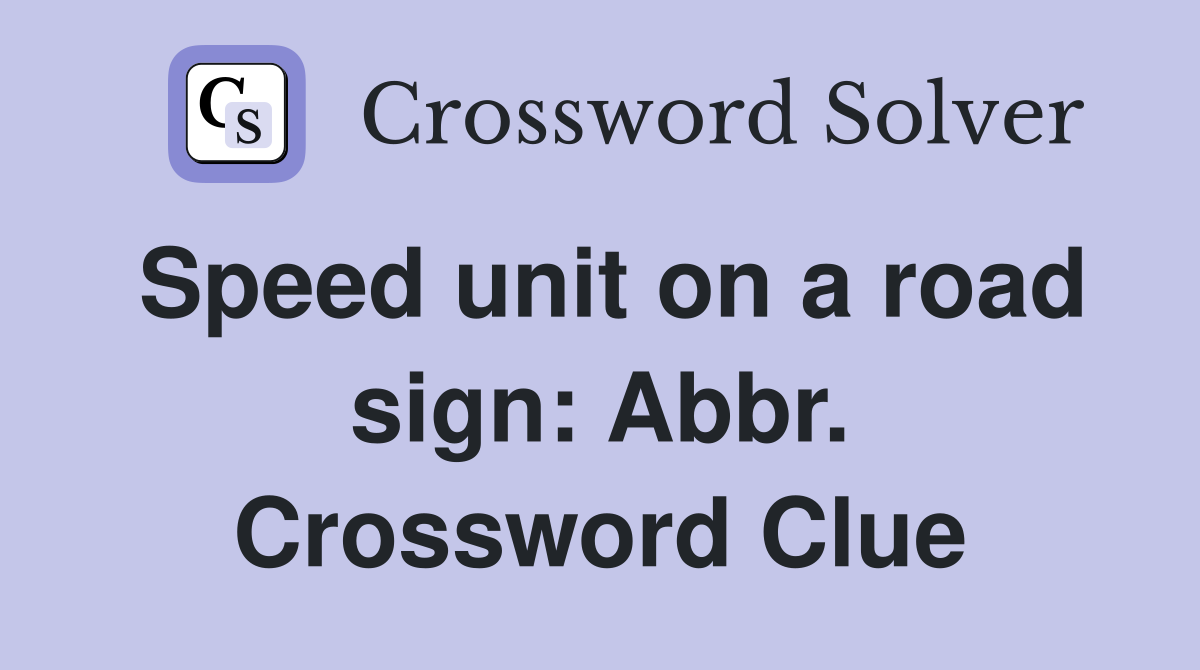 Speed unit on a road sign: Abbr. Crossword Clue
