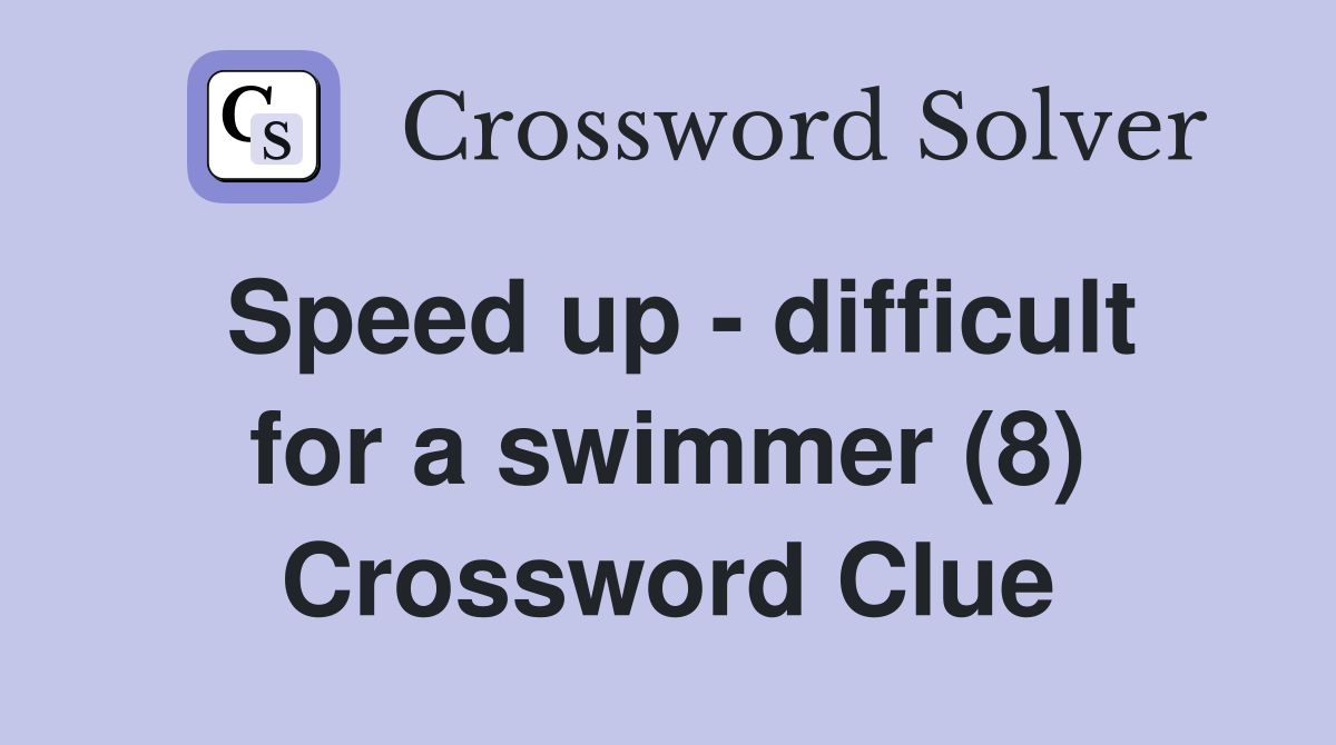 Speed up - difficult for a swimmer (8) Crossword Clue