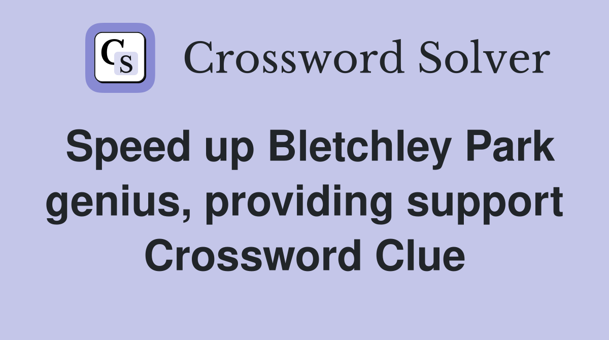 Speed up Bletchley Park genius, providing support Crossword Clue