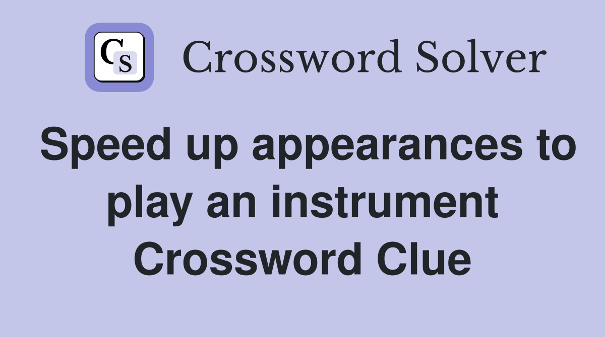 Speed up appearances to play an instrument Crossword Clue