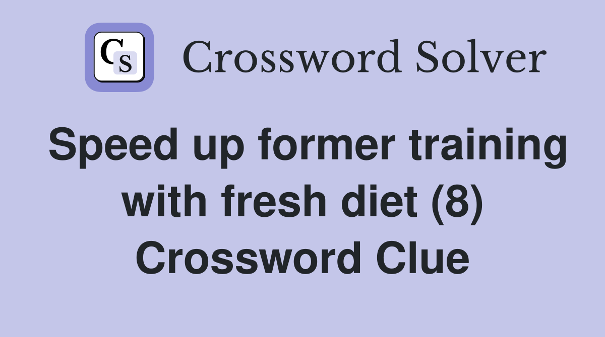 Speed up former training with fresh diet (8) Crossword Clue