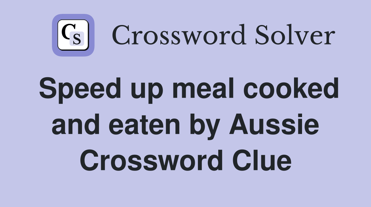 Speed up meal cooked and eaten by Aussie Crossword Clue