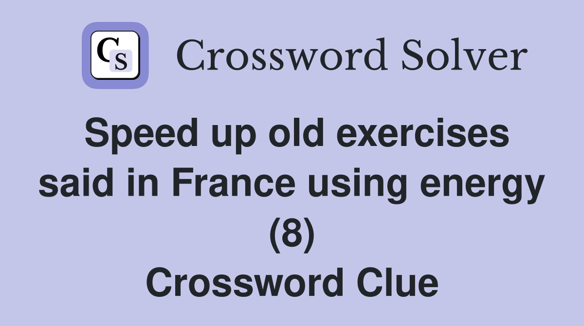 Speed up old exercises said in France using energy (8) Crossword Clue