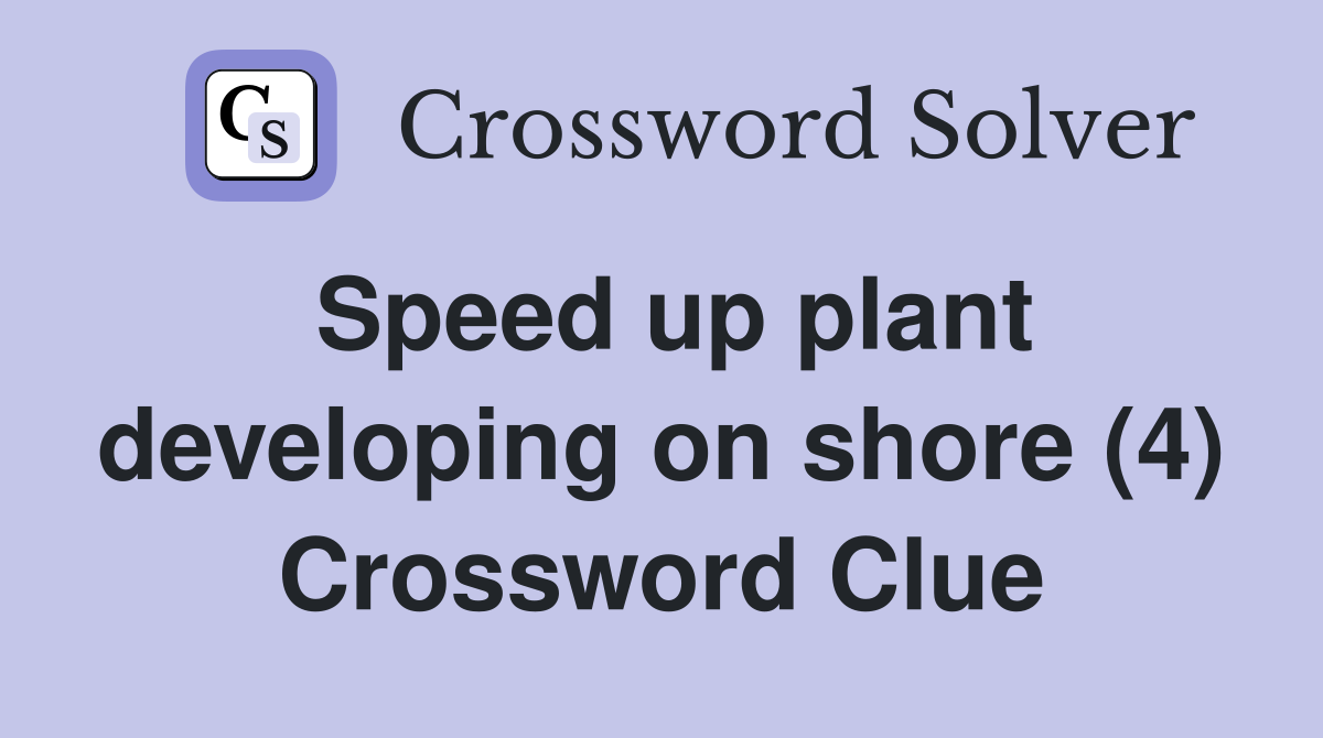 Speed up plant developing on shore (4) Crossword Clue