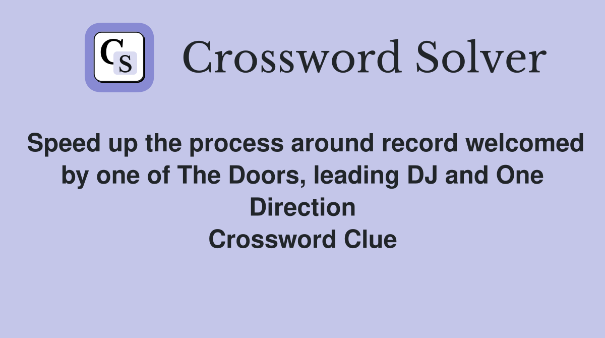 Speed up the process around record welcomed by one of The Doors, leading DJ and One Direction Crossword Clue