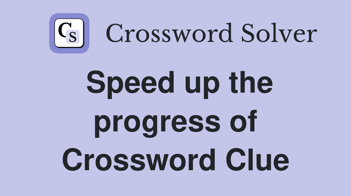 Speed up the progress of Crossword Clue