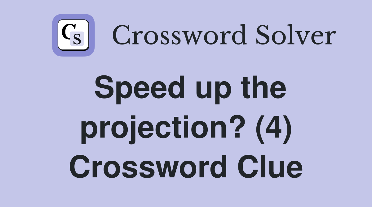 Speed up the projection? (4) Crossword Clue