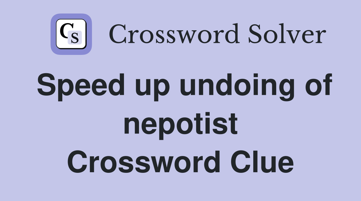 Speed up undoing of nepotist Crossword Clue