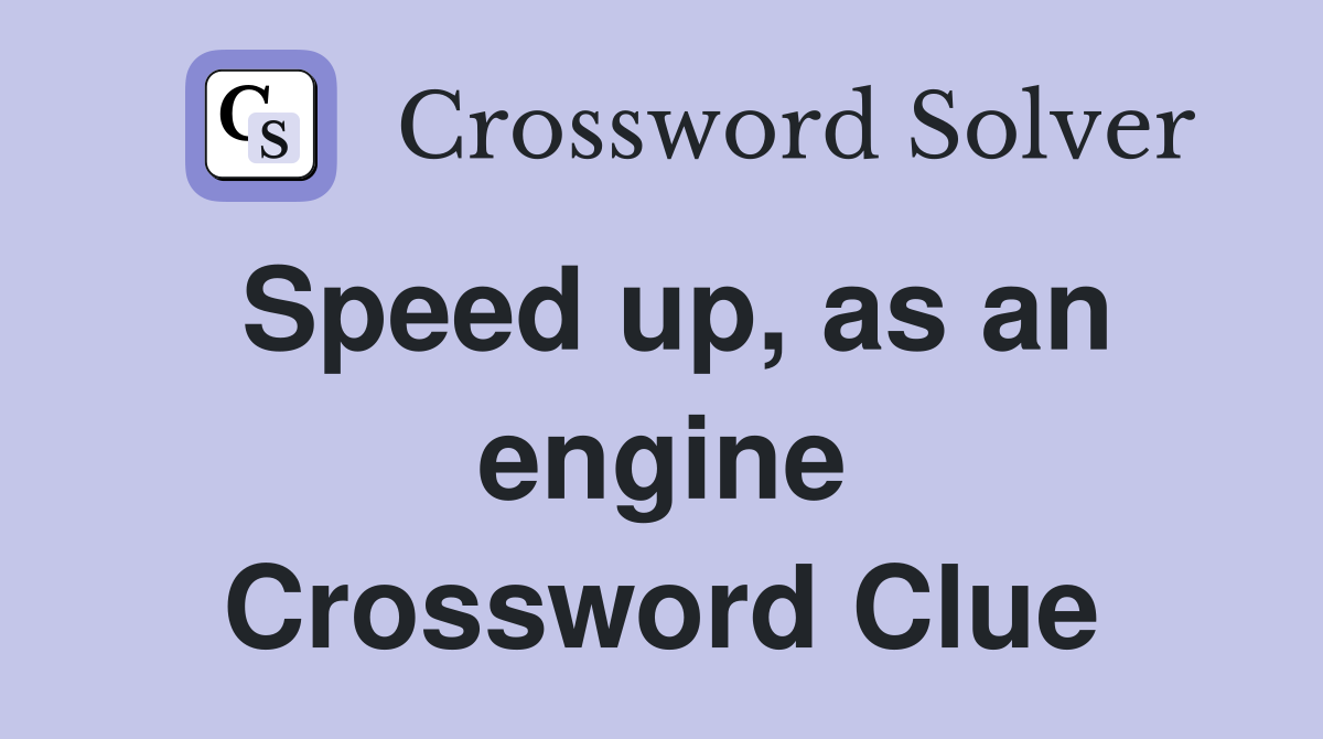 Speed up, as an engine Crossword Clue
