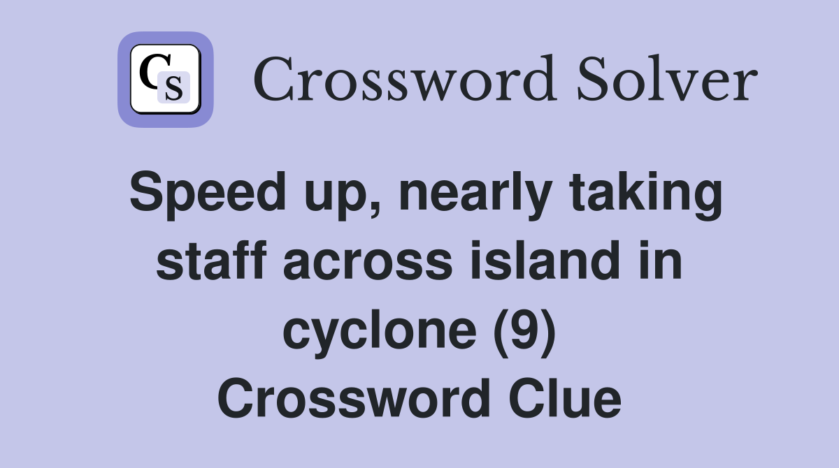Speed up, nearly taking staff across island in cyclone (9) Crossword Clue
