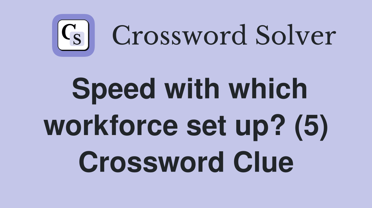 Speed with which workforce set up? (5) Crossword Clue