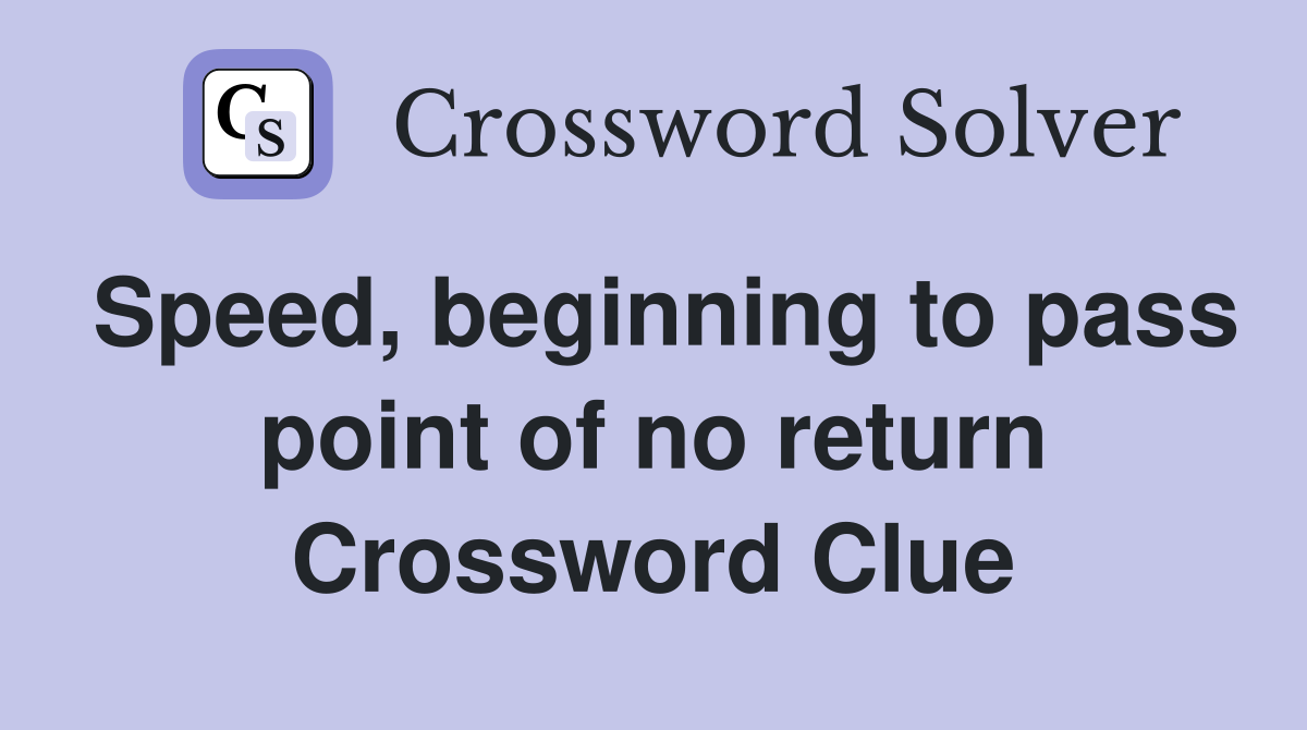Speed, beginning to pass point of no return Crossword Clue