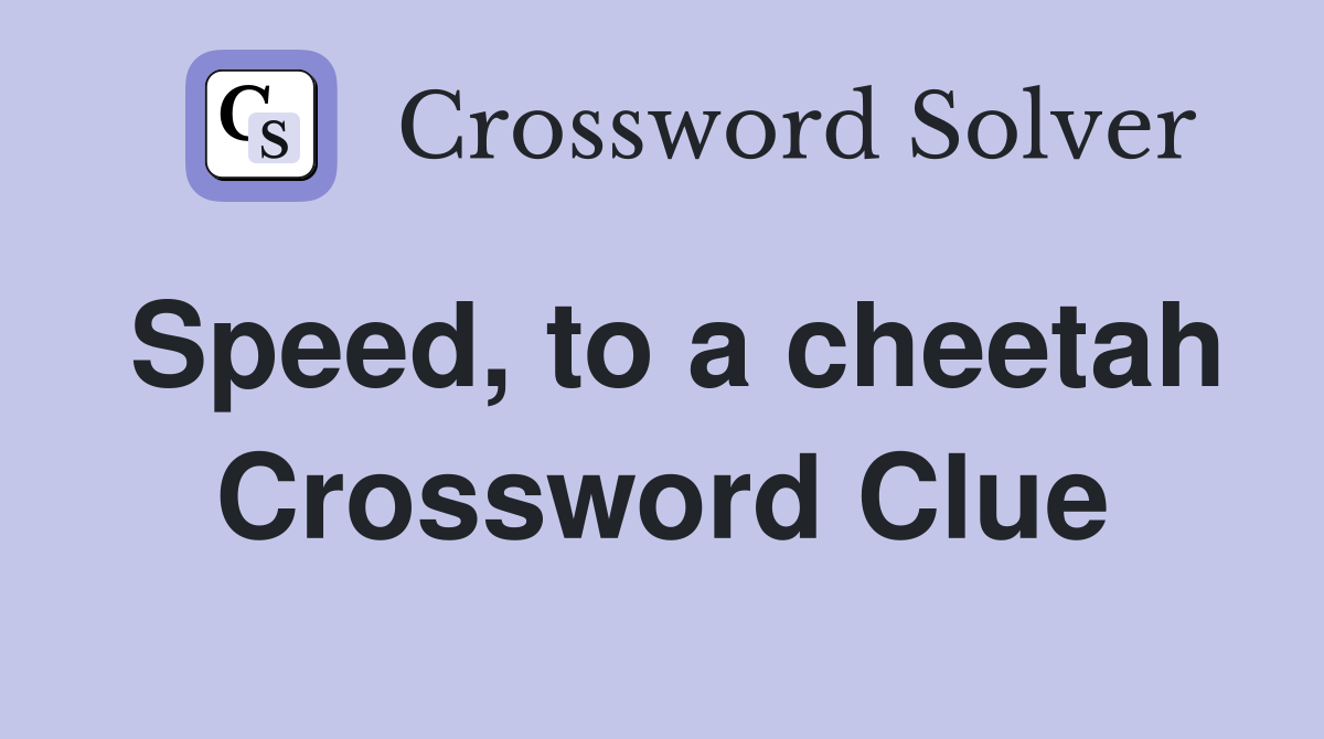 Speed, to a cheetah Crossword Clue