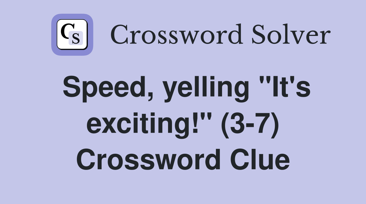 Speed, yelling "It's exciting!" (3-7) Crossword Clue
