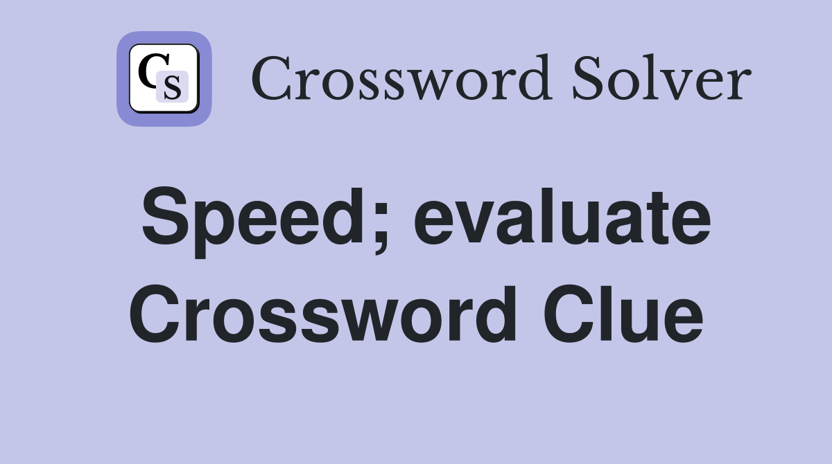 Speed; evaluate Crossword Clue