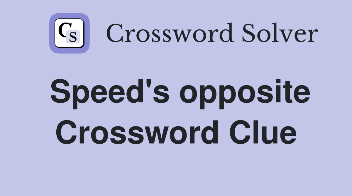 Speed's opposite Crossword Clue
