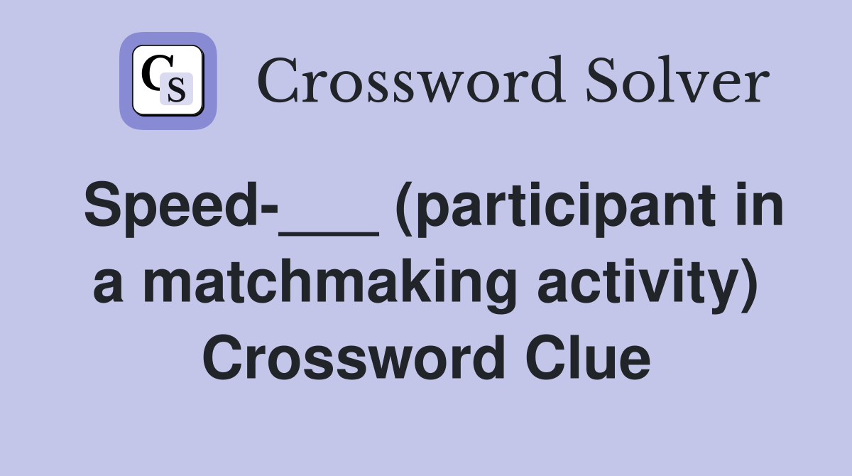 Speed-___ (participant in a matchmaking activity) Crossword Clue