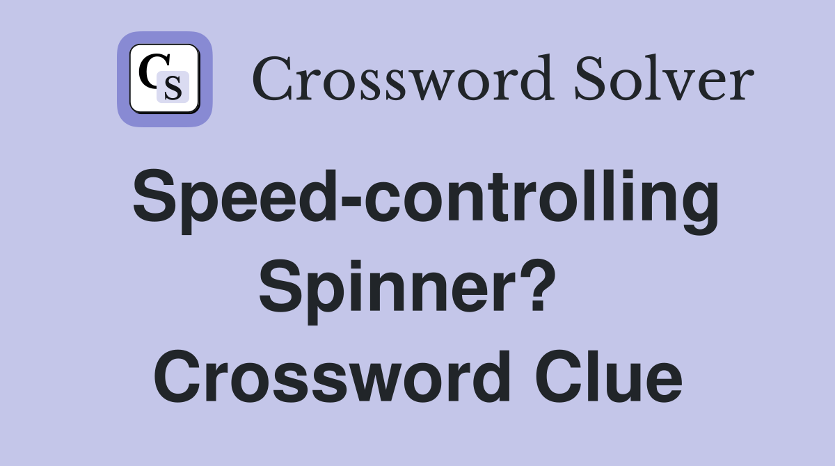 Speed-controlling Spinner?  Crossword Clue