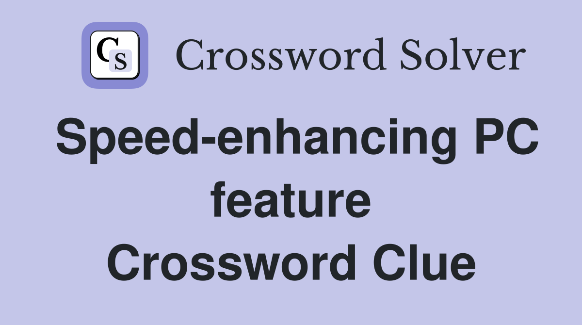 Speed-enhancing PC feature Crossword Clue