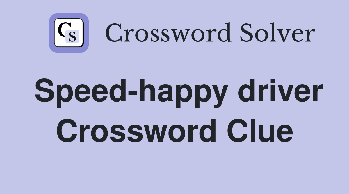 Speed-happy driver Crossword Clue
