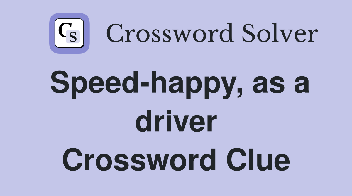Speed-happy, as a driver Crossword Clue