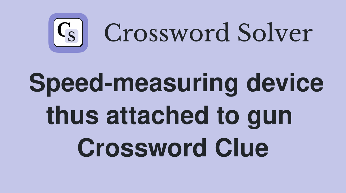Speed-measuring device thus attached to gun  Crossword Clue