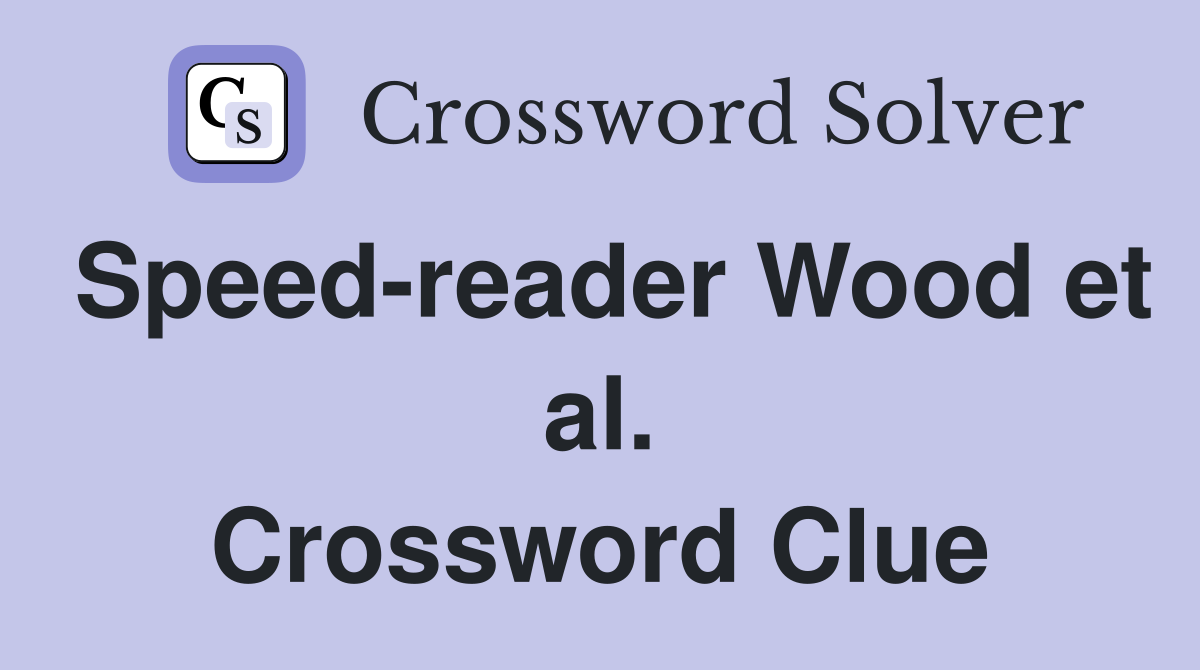 Speed-reader Wood et al. Crossword Clue