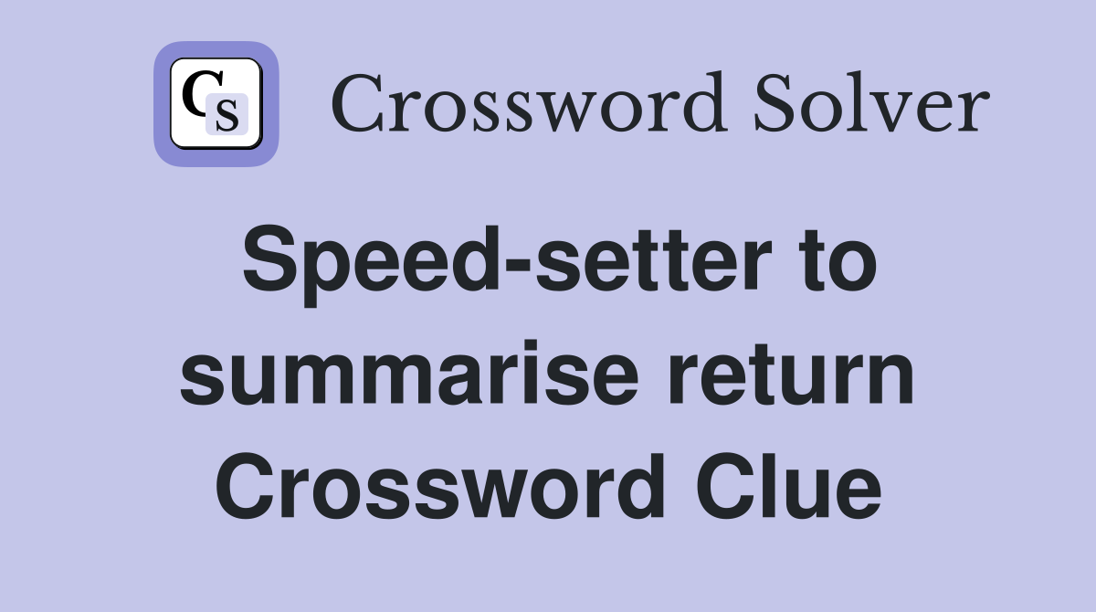 Speed-setter to summarise return Crossword Clue