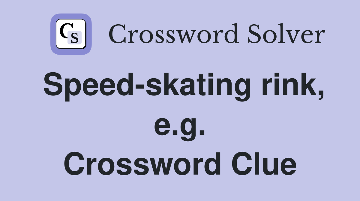Speed-skating rink, e.g. Crossword Clue