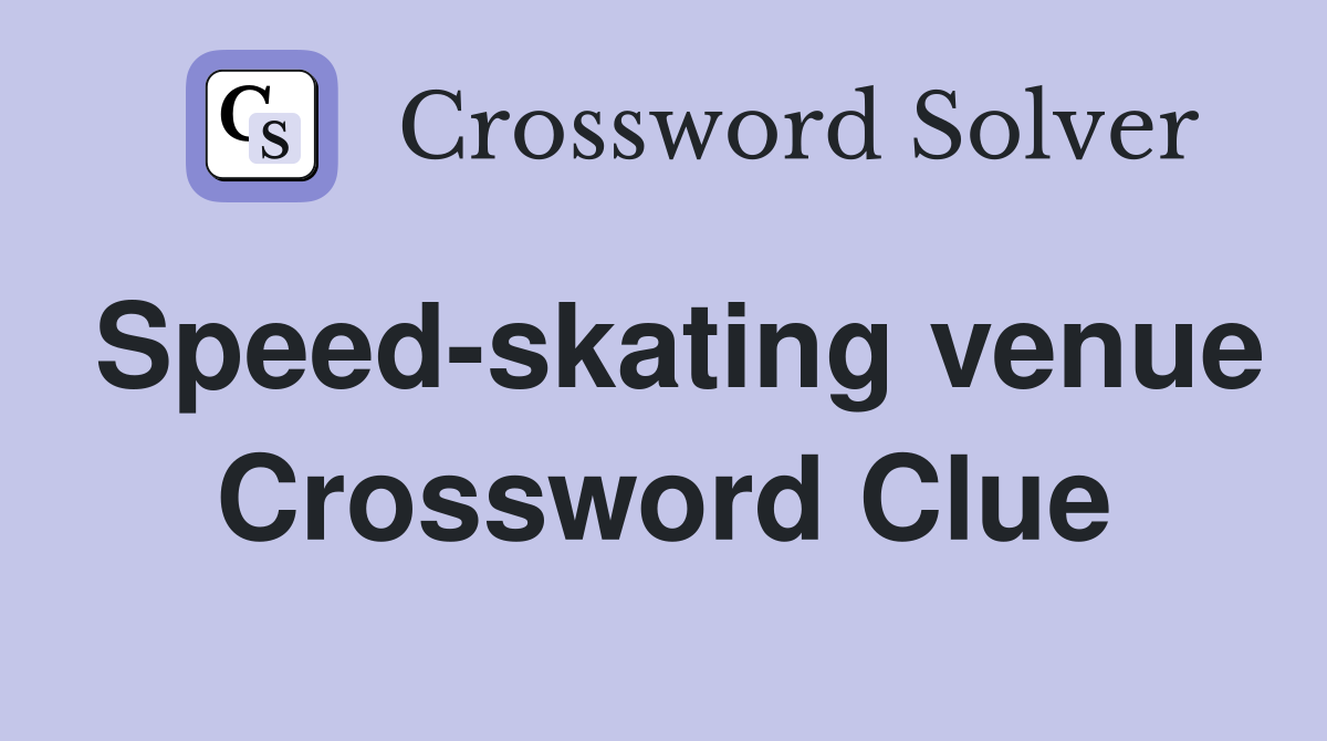 Speed-skating venue Crossword Clue