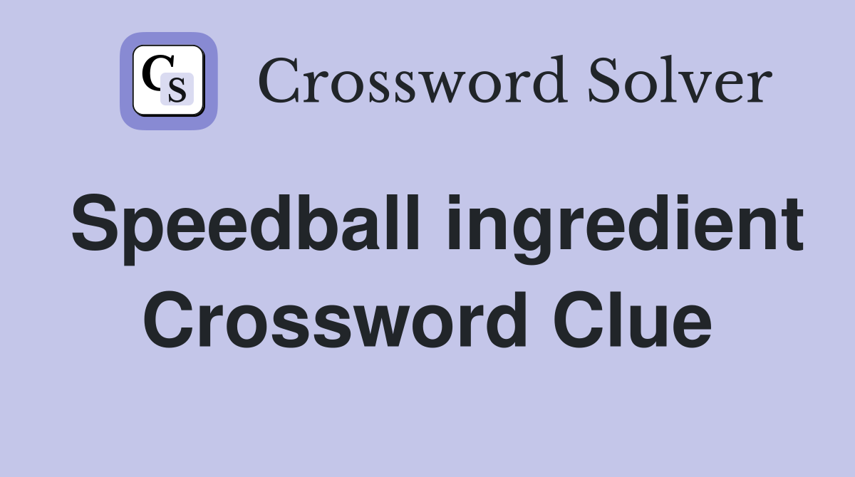 Speedball ingredient Crossword Clue