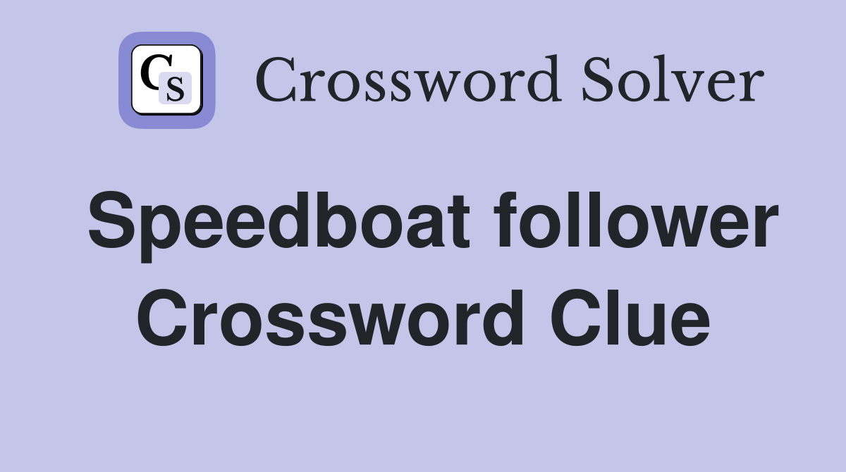 Speedboat follower Crossword Clue